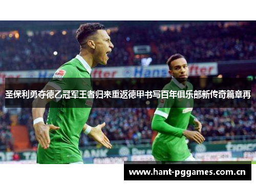 圣保利勇夺德乙冠军王者归来重返德甲书写百年俱乐部新传奇篇章再